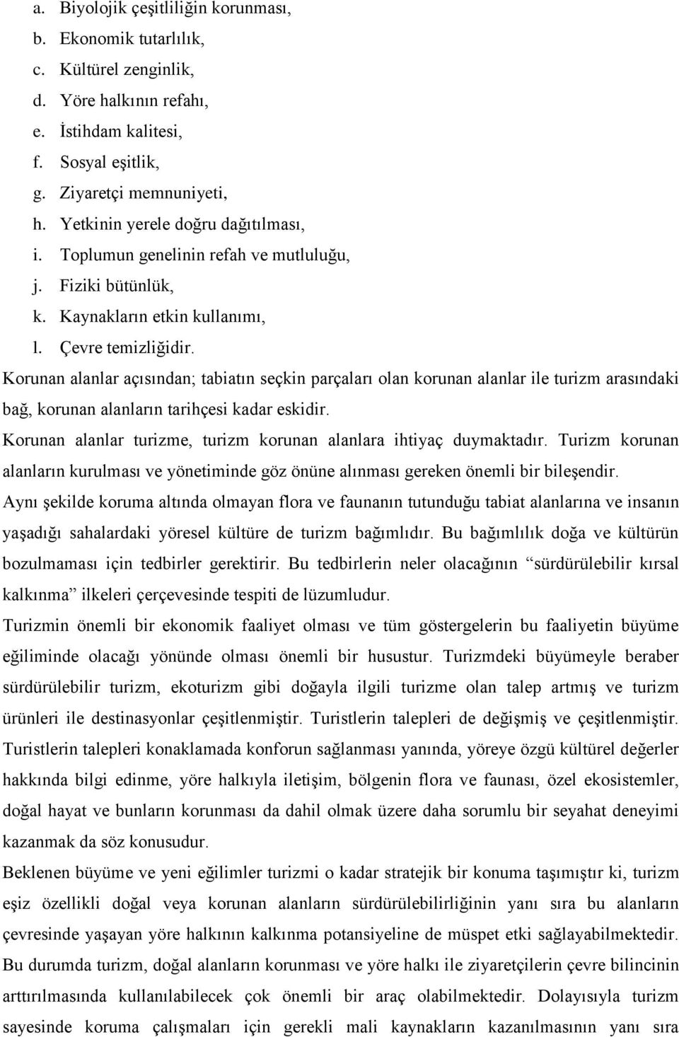 Korunan alanlar açısından; tabiatın seçkin parçaları olan korunan alanlar ile turizm arasındaki bağ, korunan alanların tarihçesi kadar eskidir.