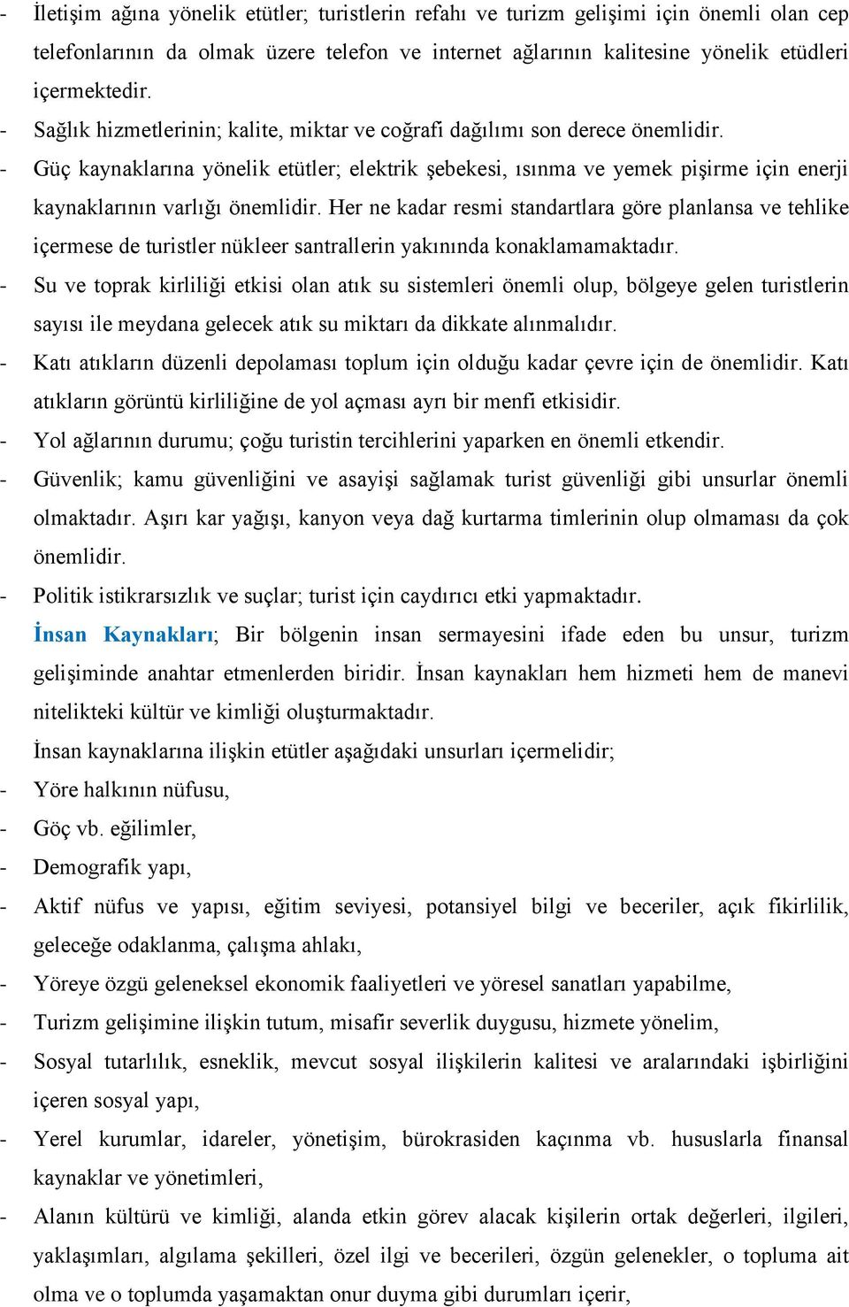 - Güç kaynaklarına yönelik etütler; elektrik şebekesi, ısınma ve yemek pişirme için enerji kaynaklarının varlığı önemlidir.