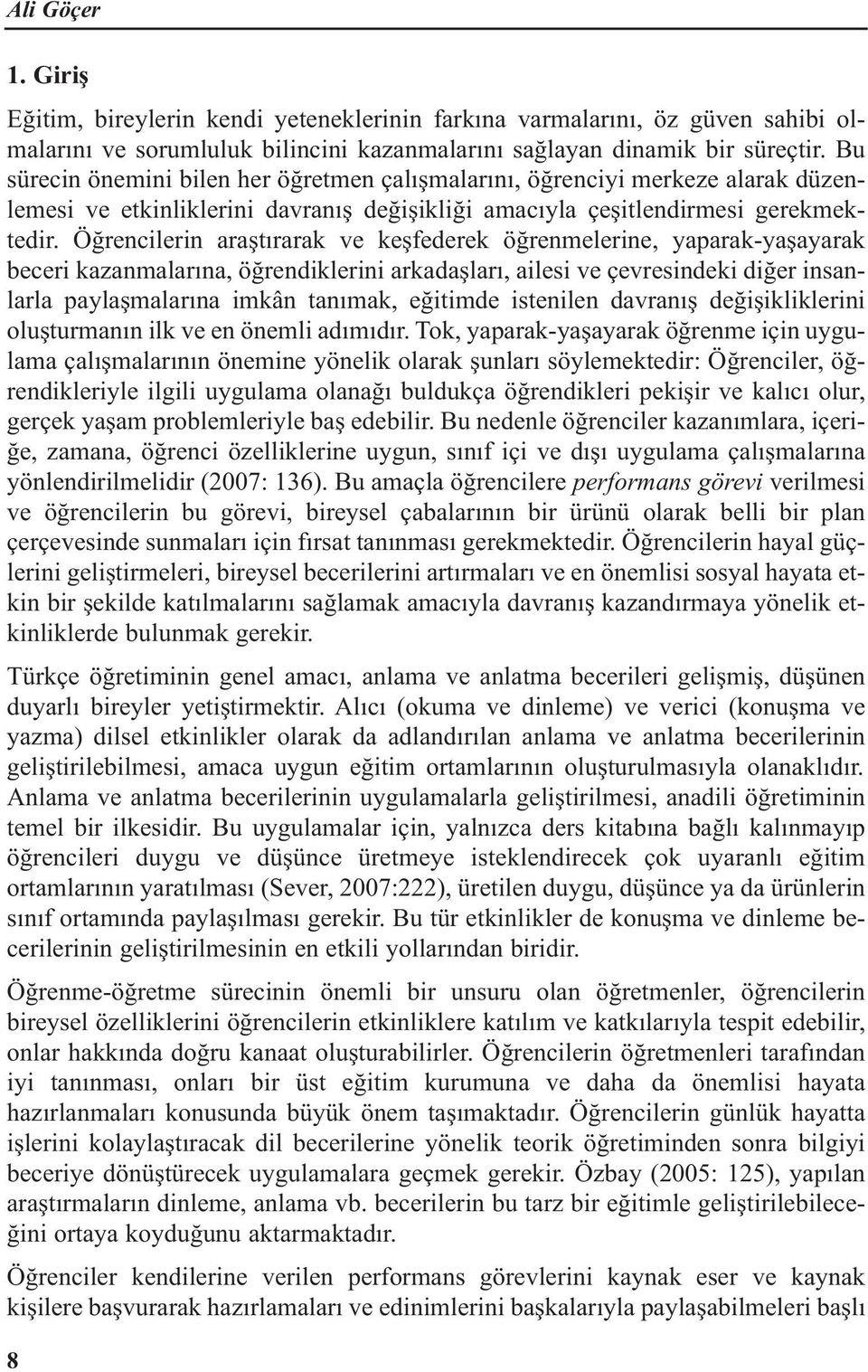 Öğrencilerin araştırarak ve keşfederek öğrenmelerine, yaparak-yaşayarak beceri kazanmalarına, öğrendiklerini arkadaşları, ailesi ve çevresindeki diğer insanlarla paylaşmalarına imkân tanımak,