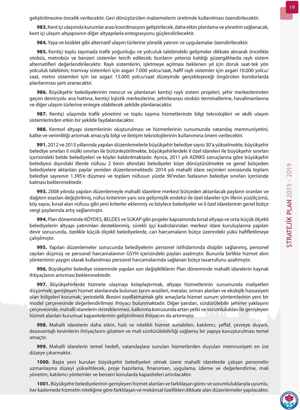 Yaya ve bisiklet gibi alternatif ulaşım türlerine yönelik yatırım ve uygulamalar özendirilecektir. 985.