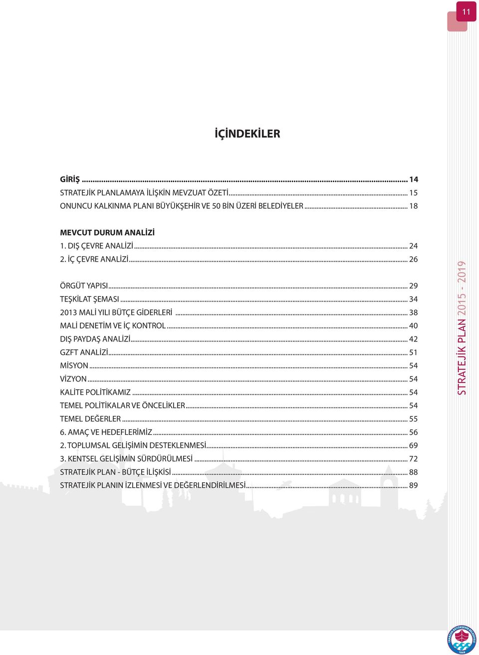 .. 40 DIŞ PAYDAŞ ANALİZİ... 42 GZFT ANALİZİ... 51 MİSYON... 54 VİZYON... 54 KALİTE POLİTİKAMIZ... 54 TEMEL POLİTİKALAR VE ÖNCELİKLER... 54 TEMEL DEĞERLER... 55 6.