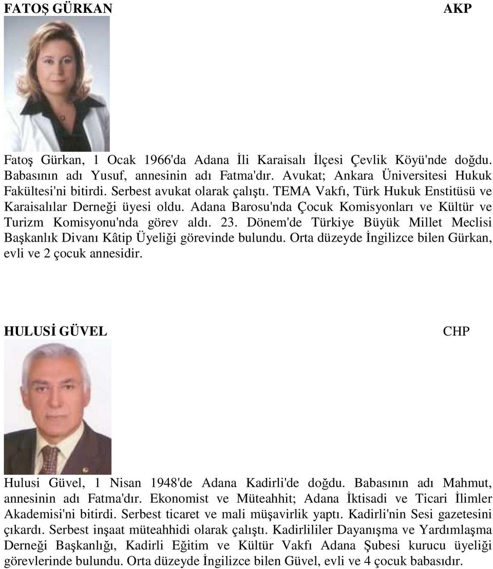 Dönem'de Türkiye Büyük Millet Meclisi Başkanlık Divanı Kâtip Üyeliği görevinde bulundu. Orta düzeyde Đngilizce bilen Gürkan, evli ve 2 çocuk annesidir.