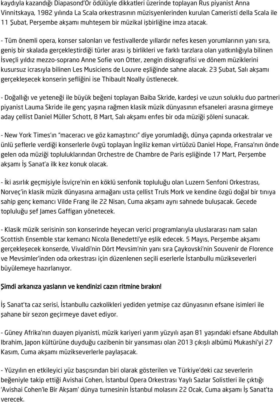 - Tüm önemli opera, konser salonları ve festivallerde yıllardır nefes kesen yorumlarının yanı sıra, geniş bir skalada gerçekleştirdiği türler arası iş birlikleri ve farklı tarzlara olan yatkınlığıyla