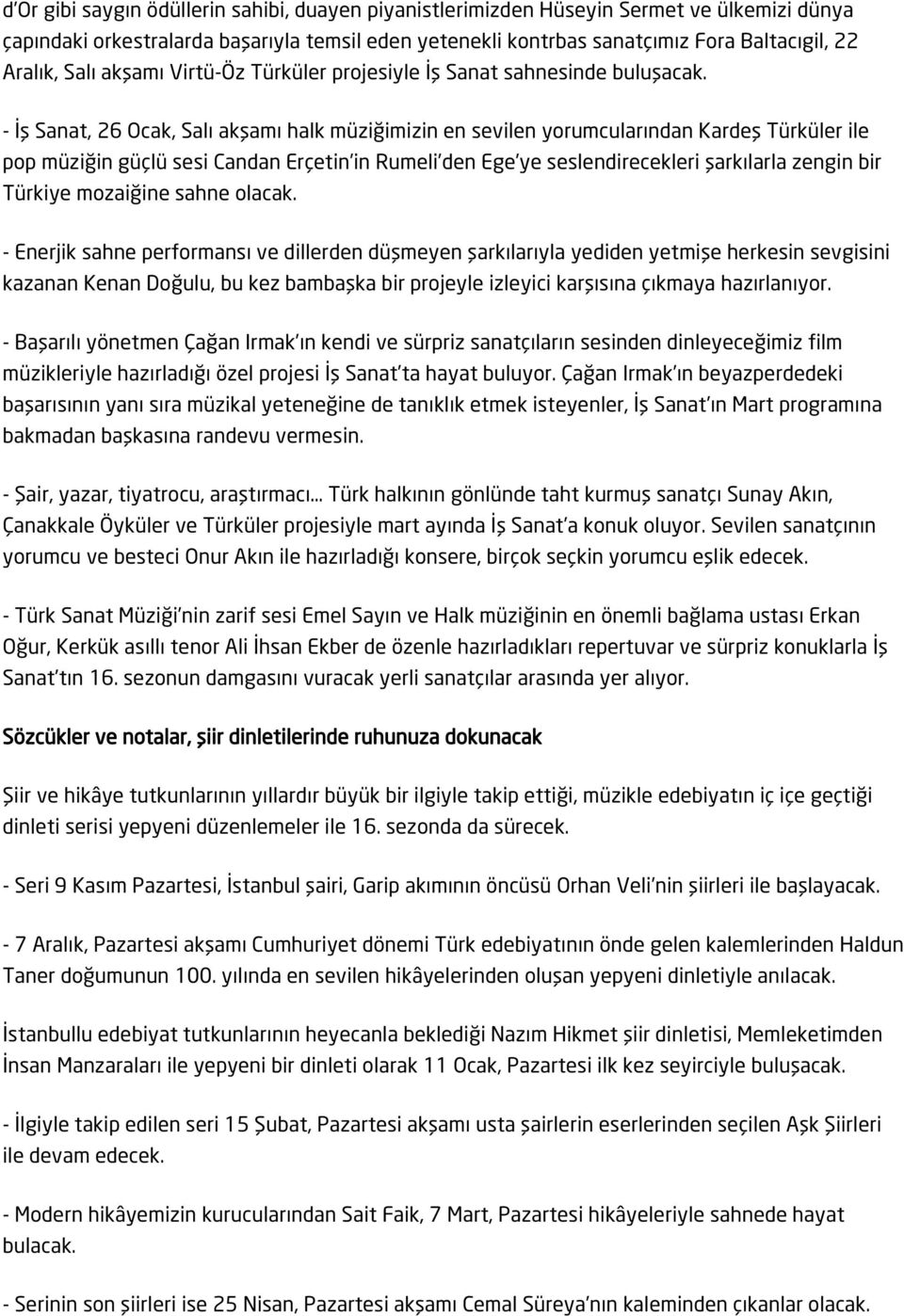 - İş Sanat, 26 Ocak, Salı akşamı halk müziğimizin en sevilen yorumcularından Kardeş Türküler ile pop müziğin güçlü sesi Candan Erçetin in Rumeli den Ege ye seslendirecekleri şarkılarla zengin bir