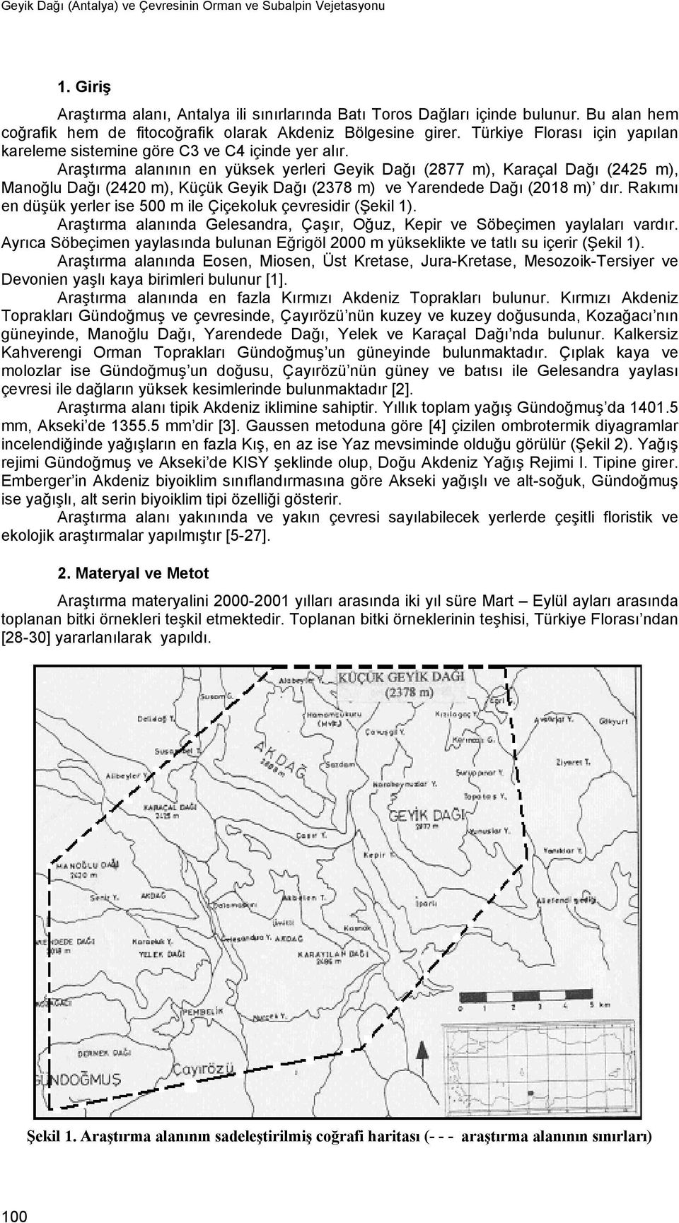 Araştırma alanının en yüksek yerleri Geyik Dağı (2877 m), Karaçal Dağı (2425 m), Manoğlu Dağı (2420 m), Küçük Geyik Dağı (2378 m) ve Yarendede Dağı (2018 m) dır.