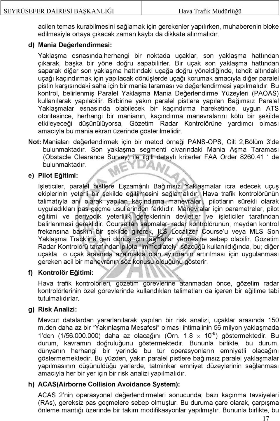 Bir uçak son yaklaşma hattından saparak diğer son yaklaşma hattındaki uçağa doğru yöneldiğinde, tehdit altındaki uçağı kaçındırmak için yapılacak dönüşlerde uçağı korumak amacıyla diğer paralel