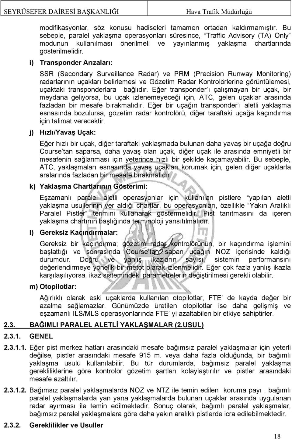 i) Transponder Arızaları: SSR (Secondary Surveillance Radar) ve PRM (Precision Runway Monitoring) radarlarının uçakları belirlemesi ve Gözetim Radar Kontrolörlerine görüntülemesi, uçaktaki