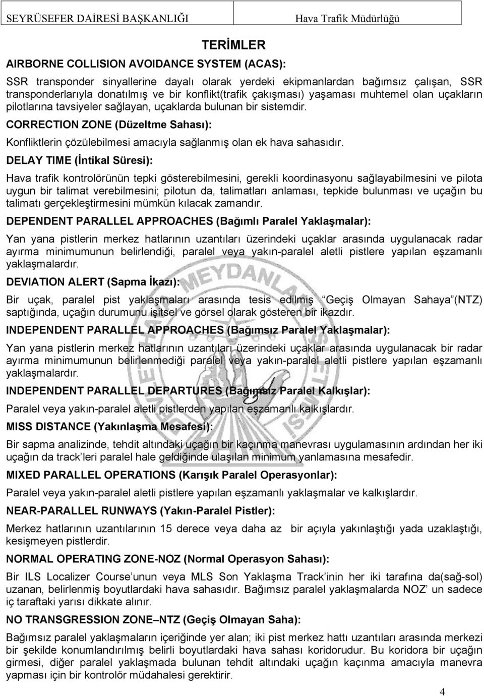 CORRECTION ZONE (Düzeltme Sahası): Konfliktlerin çözülebilmesi amacıyla sağlanmış olan ek hava sahasıdır.