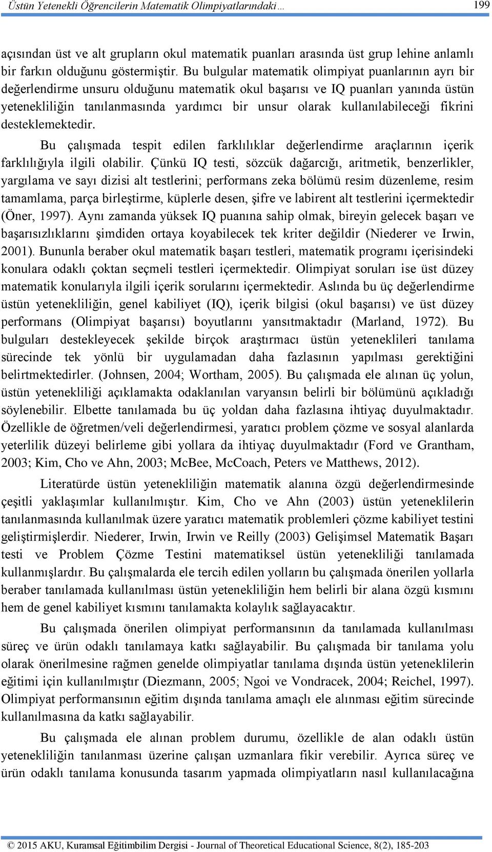 kullanılabileceği fikrini desteklemektedir. Bu çalışmada tespit edilen farklılıklar değerlendirme araçlarının içerik farklılığıyla ilgili olabilir.