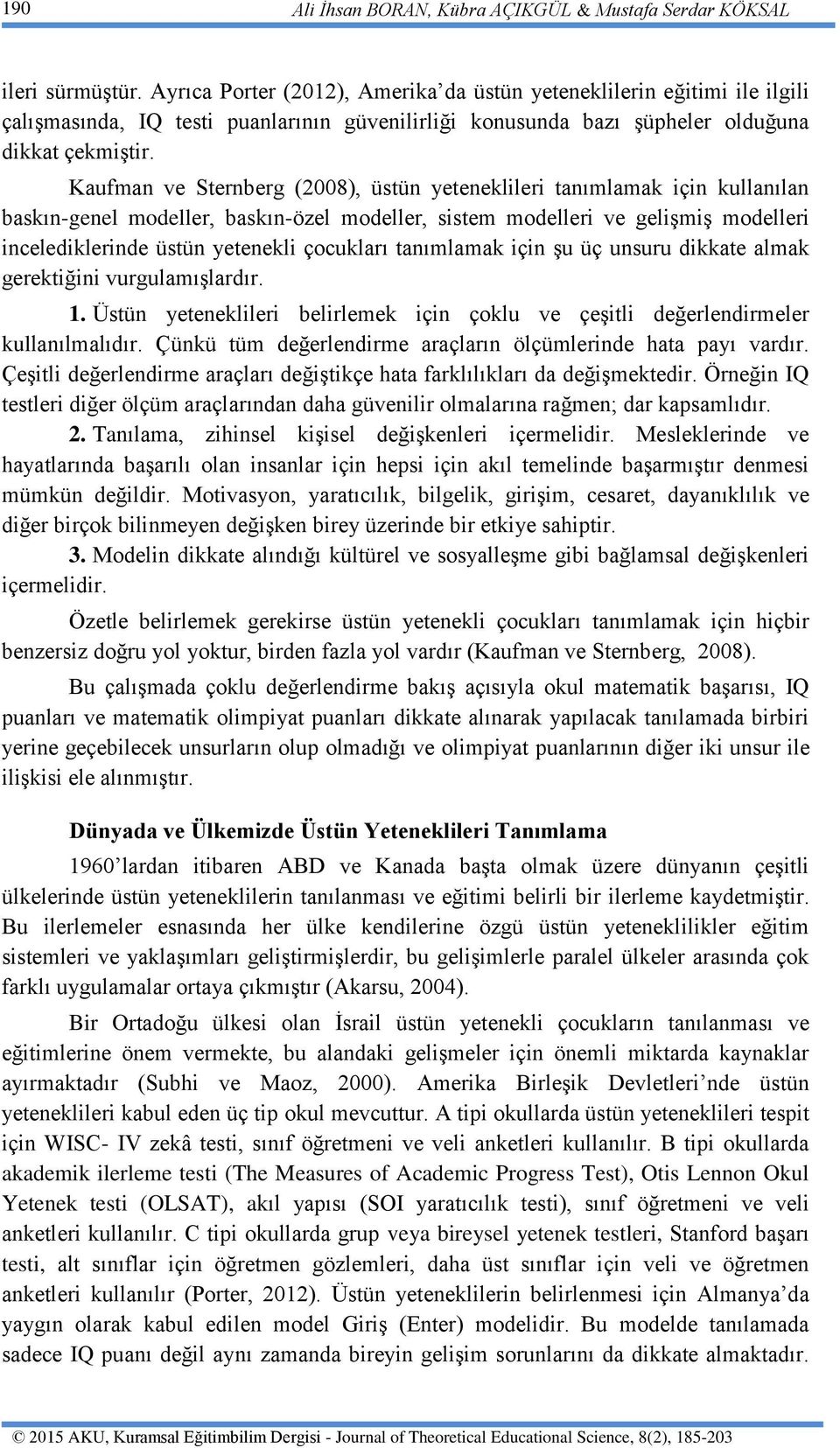 Kaufman ve Sternberg (2008), üstün yeteneklileri tanımlamak için kullanılan baskın-genel modeller, baskın-özel modeller, sistem modelleri ve gelişmiş modelleri incelediklerinde üstün yetenekli