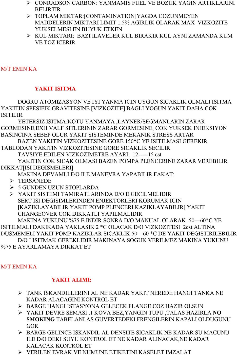 SICAKLIK OLMALI ISITMA YAKITIN SPESIFIK GRAVITESINE [VIZKOZITE] BAGLI YOGUN YAKIT DAHA COK ISITILIR YETERSIZ ISITMA:KOTU YANMAYA,LAYNER/SEGMANLARIN ZARAR GORMESINE,EXH VALF SITLERININ ZARAR