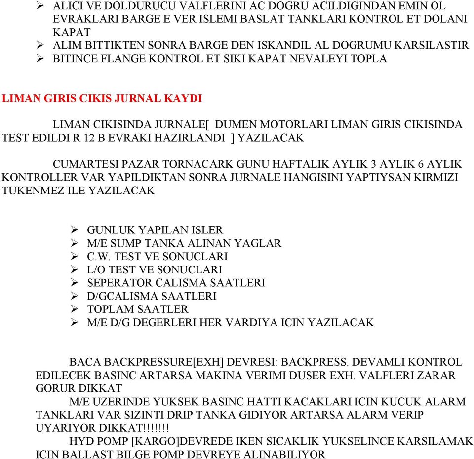 PAZAR TORNACARK GUNU HAFTALIK AYLIK 3 AYLIK 6 AYLIK KONTROLLER VAR YAPILDIKTAN SONRA JURNALE HANGISINI YAPTIYSAN KIRMIZI TUKENMEZ ILE YAZILACAK GUNLUK YAPILAN ISLER M/E SUMP TANKA ALINAN YAGLAR C.W.