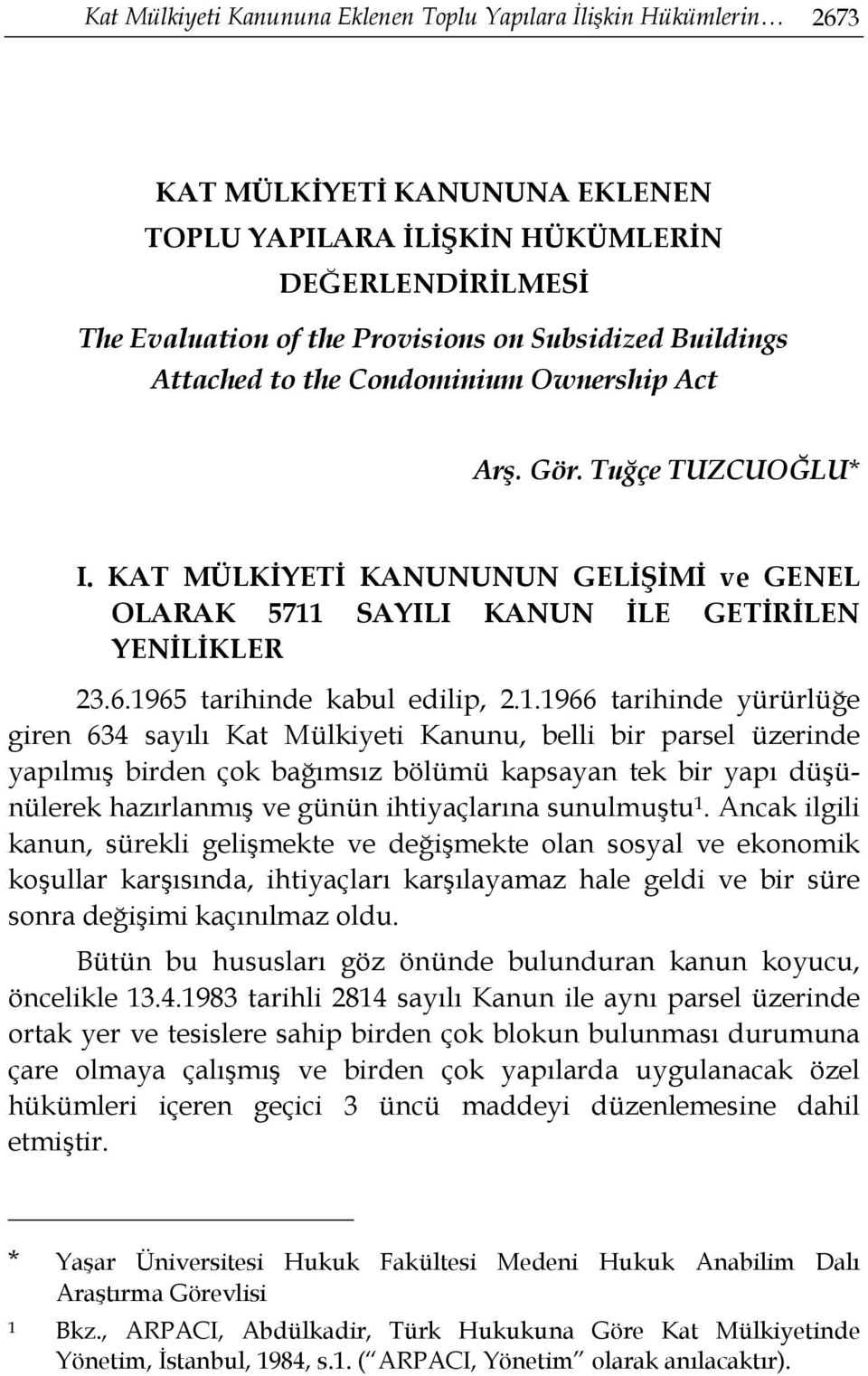 1965 tarihinde kabul edilip, 2.1.1966 tarihinde yürürlüğe giren 634 sayılı Kat Mülkiyeti Kanunu, belli bir parsel üzerinde yapılmış birden çok bağımsız bölümü kapsayan tek bir yapı düşünülerek