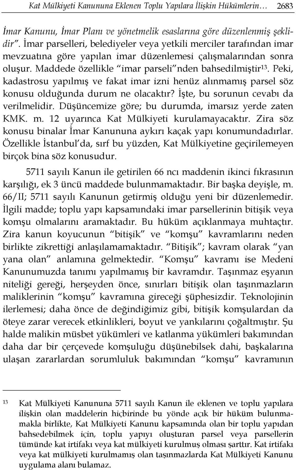 Peki, kadastrosu yapılmış ve fakat imar izni henüz alınmamış parsel söz konusu olduğunda durum ne olacaktır? İşte, bu sorunun cevabı da verilmelidir.