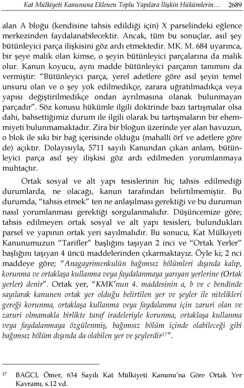 Kanun koyucu, aynı madde bütünleyici parçanın tanımını da vermiştir: Bütünleyici parça, yerel adetlere göre asıl şeyin temel unsuru olan ve o şey yok edilmedikçe, zarara uğratılmadıkça veya yapısı