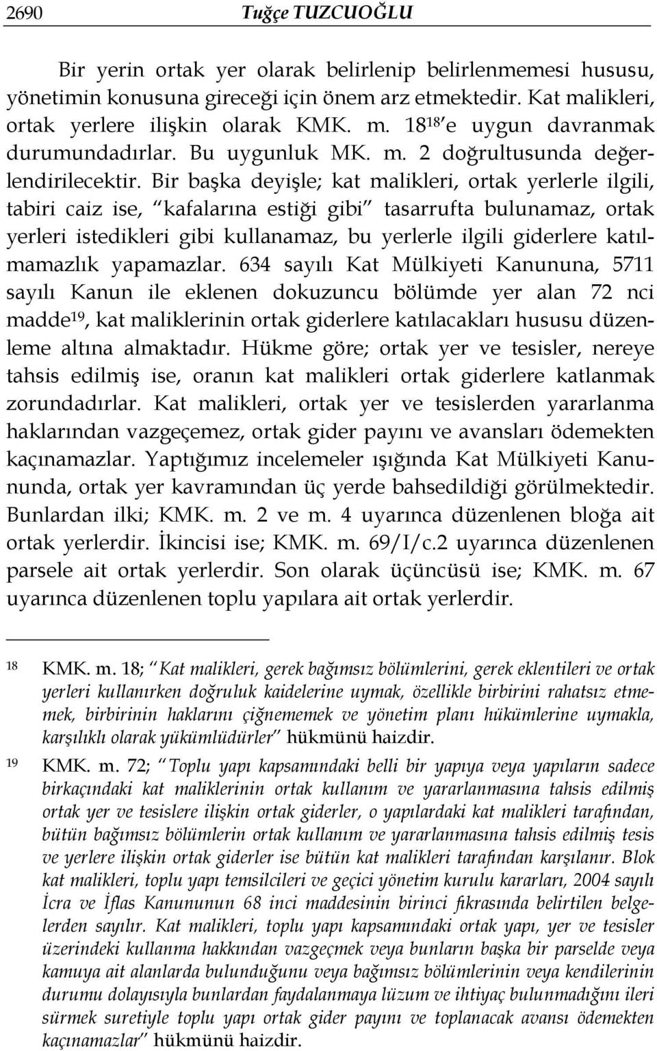 Bir başka deyişle; kat malikleri, ortak yerlerle ilgili, tabiri caiz ise, kafalarına estiği gibi tasarrufta bulunamaz, ortak yerleri istedikleri gibi kullanamaz, bu yerlerle ilgili giderlere