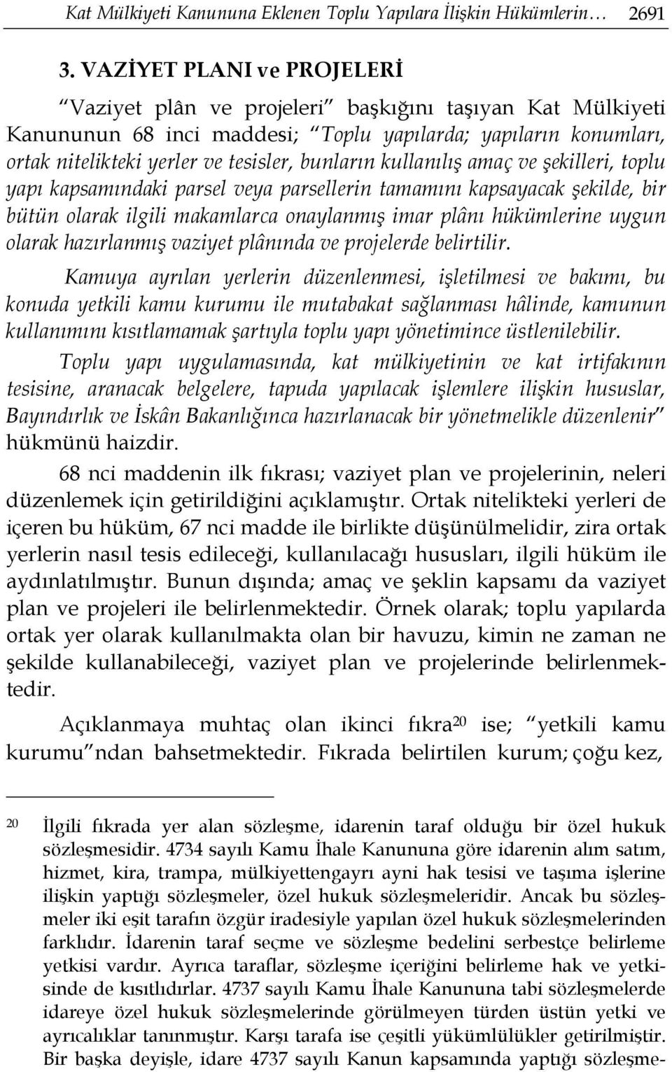 kullanılış amaç ve şekilleri, toplu yapı kapsamındaki parsel veya parsellerin tamamını kapsayacak şekilde, bir bütün olarak ilgili makamlarca onaylanmış imar plânı hükümlerine uygun olarak