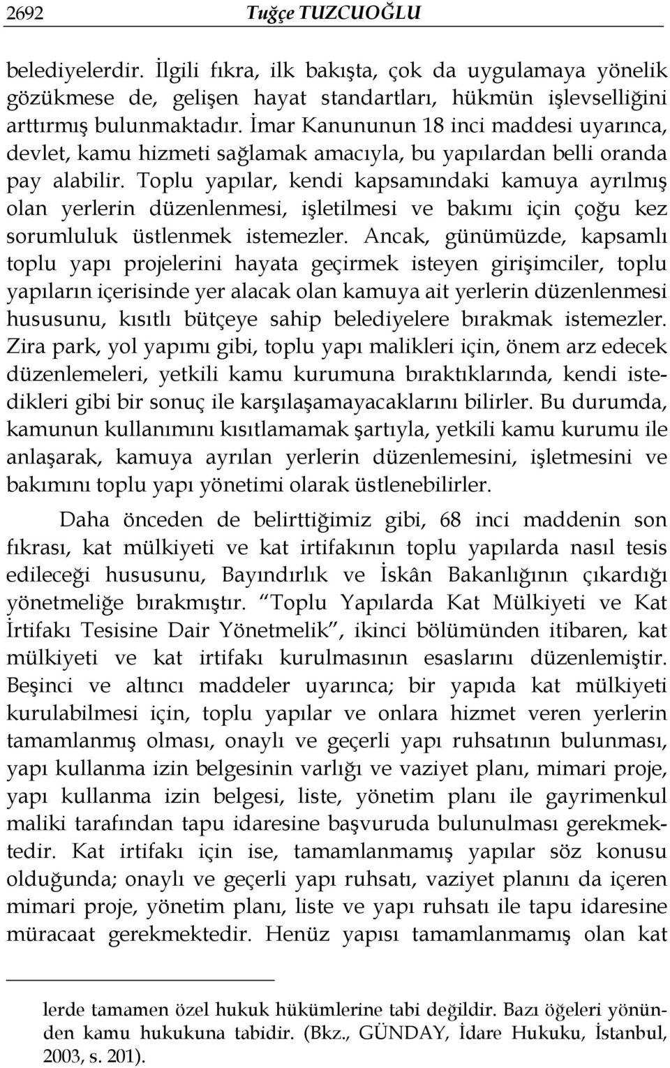 Toplu yapılar, kendi kapsamındaki kamuya ayrılmış olan yerlerin düzenlenmesi, işletilmesi ve bakımı için çoğu kez sorumluluk üstlenmek istemezler.