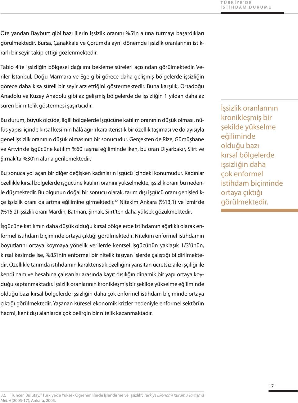 Veriler İstanbul, Doğu Marmara ve Ege gibi görece daha gelişmiş bölgelerde işsizliğin görece daha kısa süreli bir seyir arz ettiğini göstermektedir.