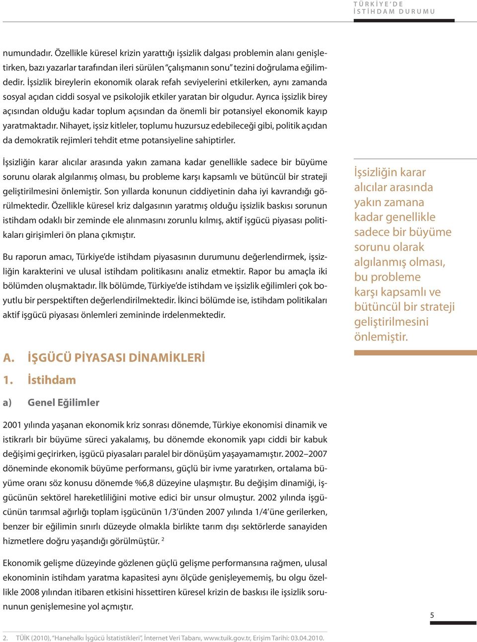 İşsizlik bireylerin ekonomik olarak refah seviyelerini etkilerken, aynı zamanda sosyal açıdan ciddi sosyal ve psikolojik etkiler yaratan bir olgudur.