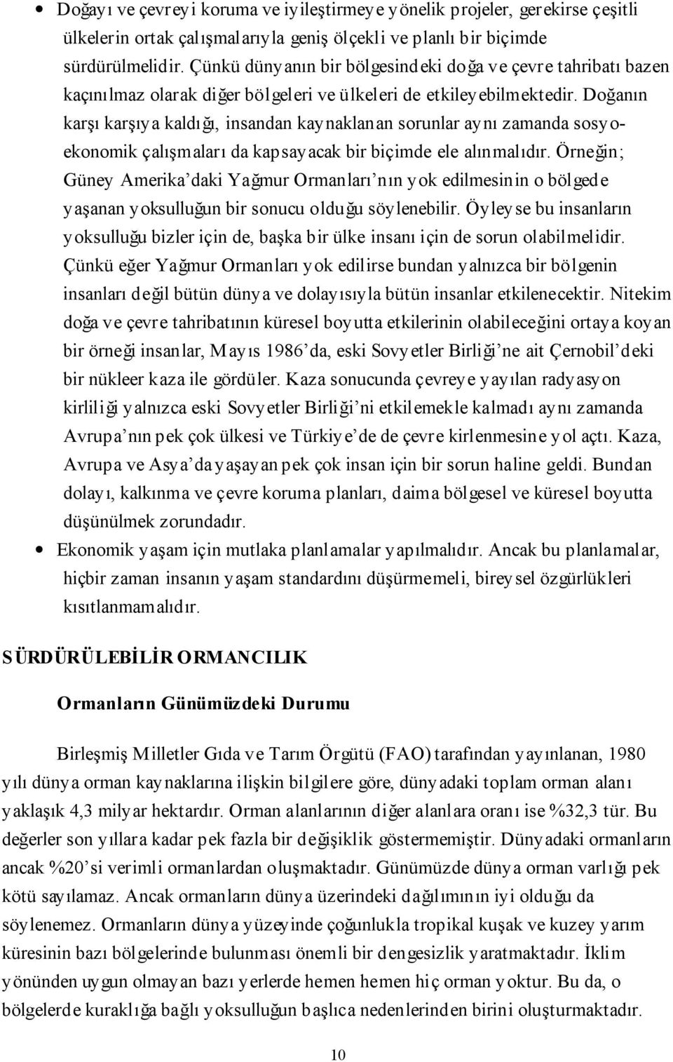 Doğanın karşı karşıya kaldığı, insandan kaynaklanan sorunlar aynı zamanda sosyoekonomik çalışmaları da kapsayacak bir biçimde ele alınmalıdır.