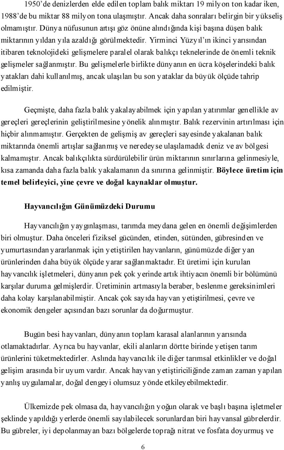 Yirminci Yüzyıl ın ikinci yarısından itibaren teknolojideki gelişmelere paralel olarak balıkçı teknelerinde de önemli teknik gelişmeler sağlanmıştır.