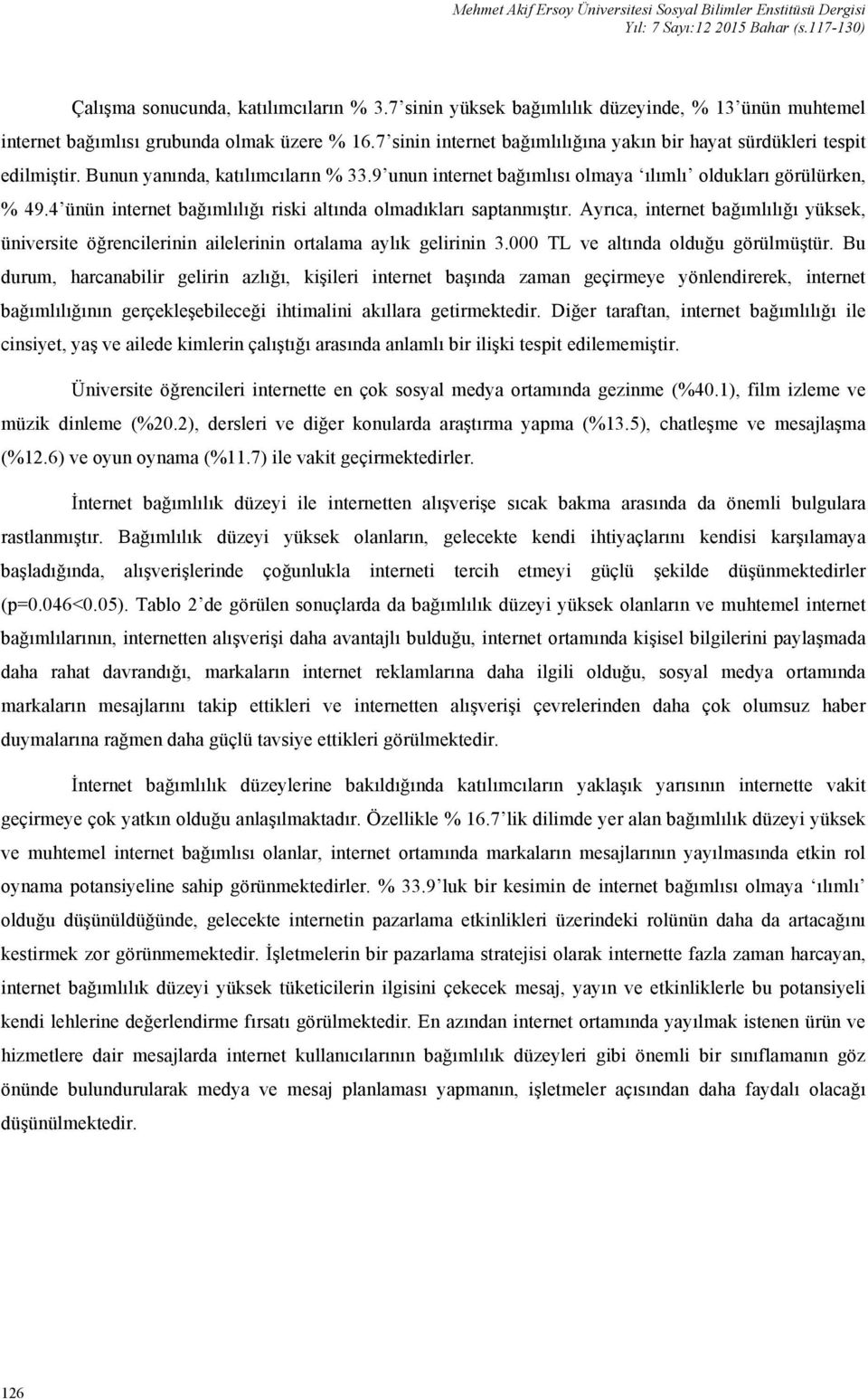 Bunun yanında, katılımcıların % 33.9 unun internet bağımlısı olmaya ılımlı oldukları görülürken, % 49.4 ünün internet bağımlılığı riski altında olmadıkları saptanmıştır.