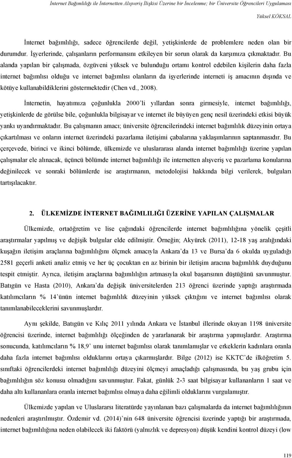 Bu alanda yapılan bir çalışmada, özgüveni yüksek ve bulunduğu ortamı kontrol edebilen kişilerin daha fazla internet bağımlısı olduğu ve internet bağımlısı olanların da işyerlerinde interneti iş