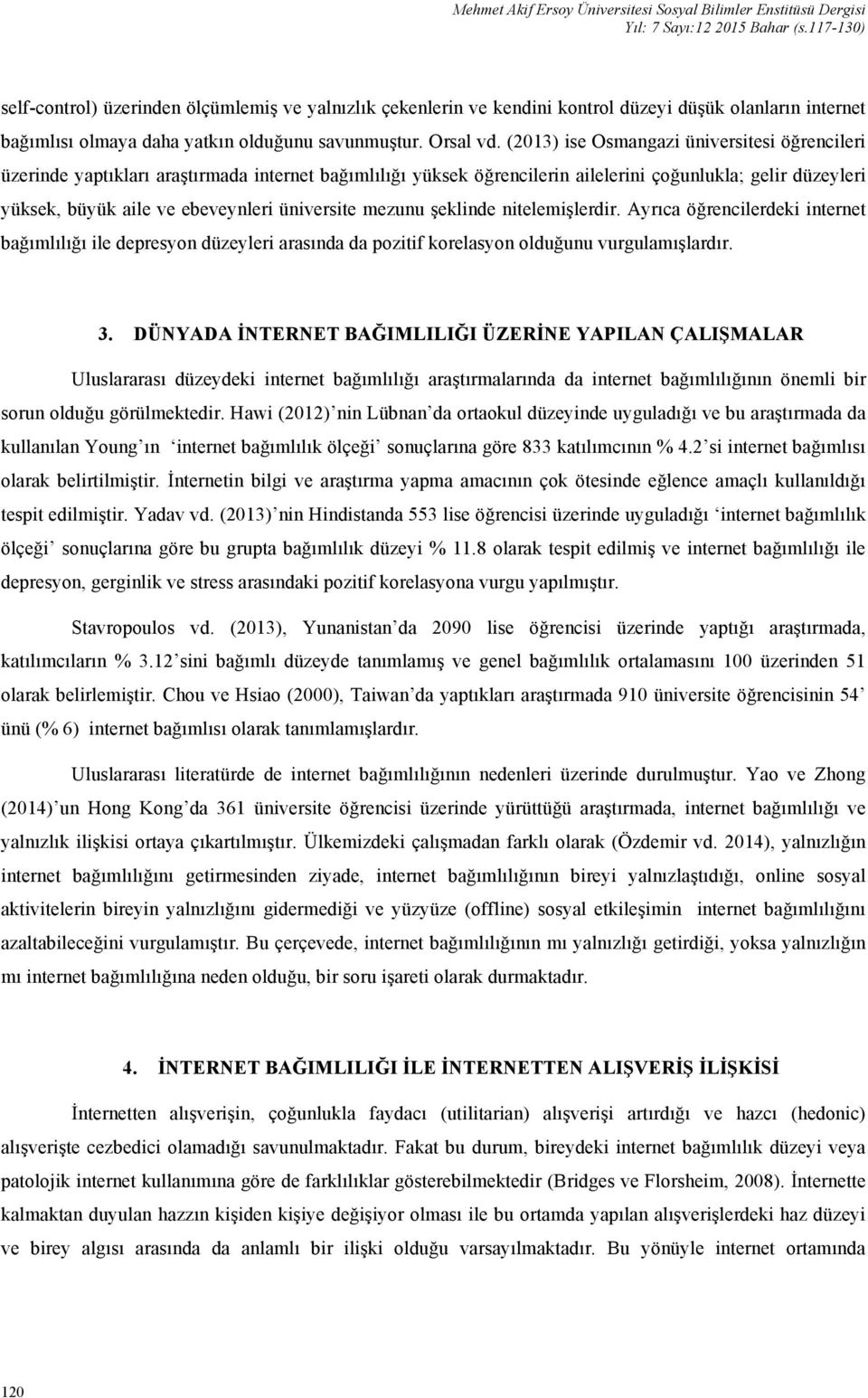 (2013) ise Osmangazi üniversitesi öğrencileri üzerinde yaptıkları araştırmada internet bağımlılığı yüksek öğrencilerin ailelerini çoğunlukla; gelir düzeyleri yüksek, büyük aile ve ebeveynleri