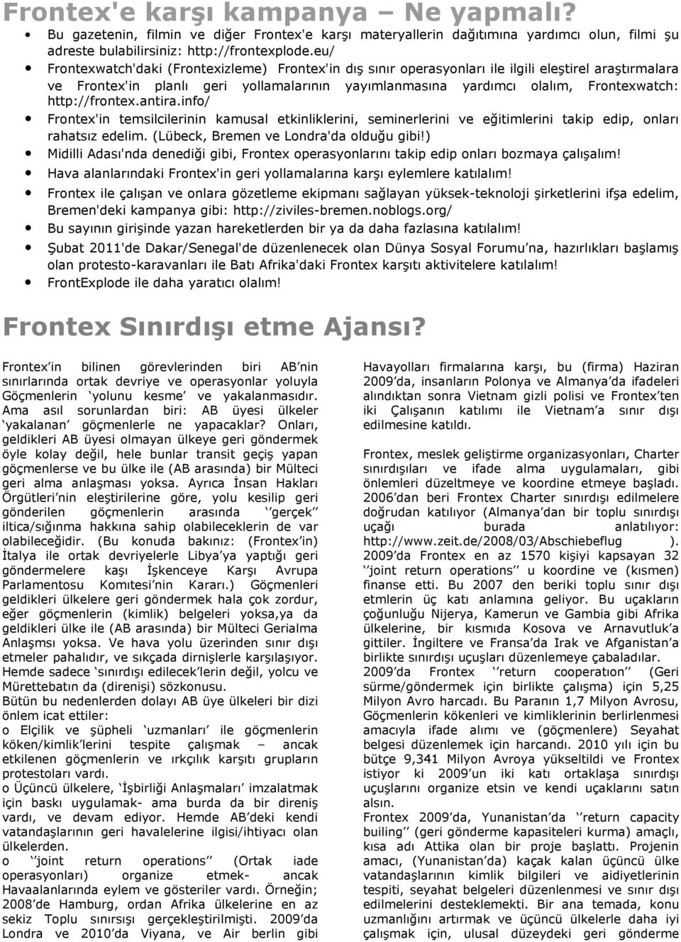 http://frontex.antira.info/ Frontex'in temsilcilerinin kamusal etkinliklerini, seminerlerini eğitimlerini takip edip, onları rahatsız edelim. (Lübeck, Bremen Londra'da olduğu gibi!