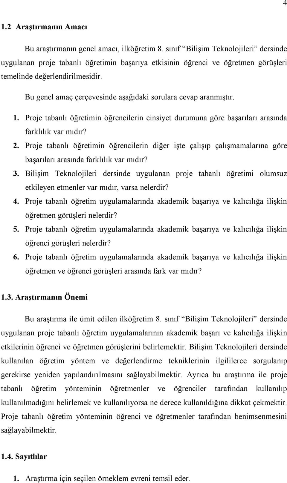 Bu genel amaç çerçevesinde aşağıdaki sorulara cevap aranmıştır. 1. Proje tabanlı öğretimin öğrencilerin cinsiyet durumuna göre başarıları arasında farklılık var mıdır? 2.