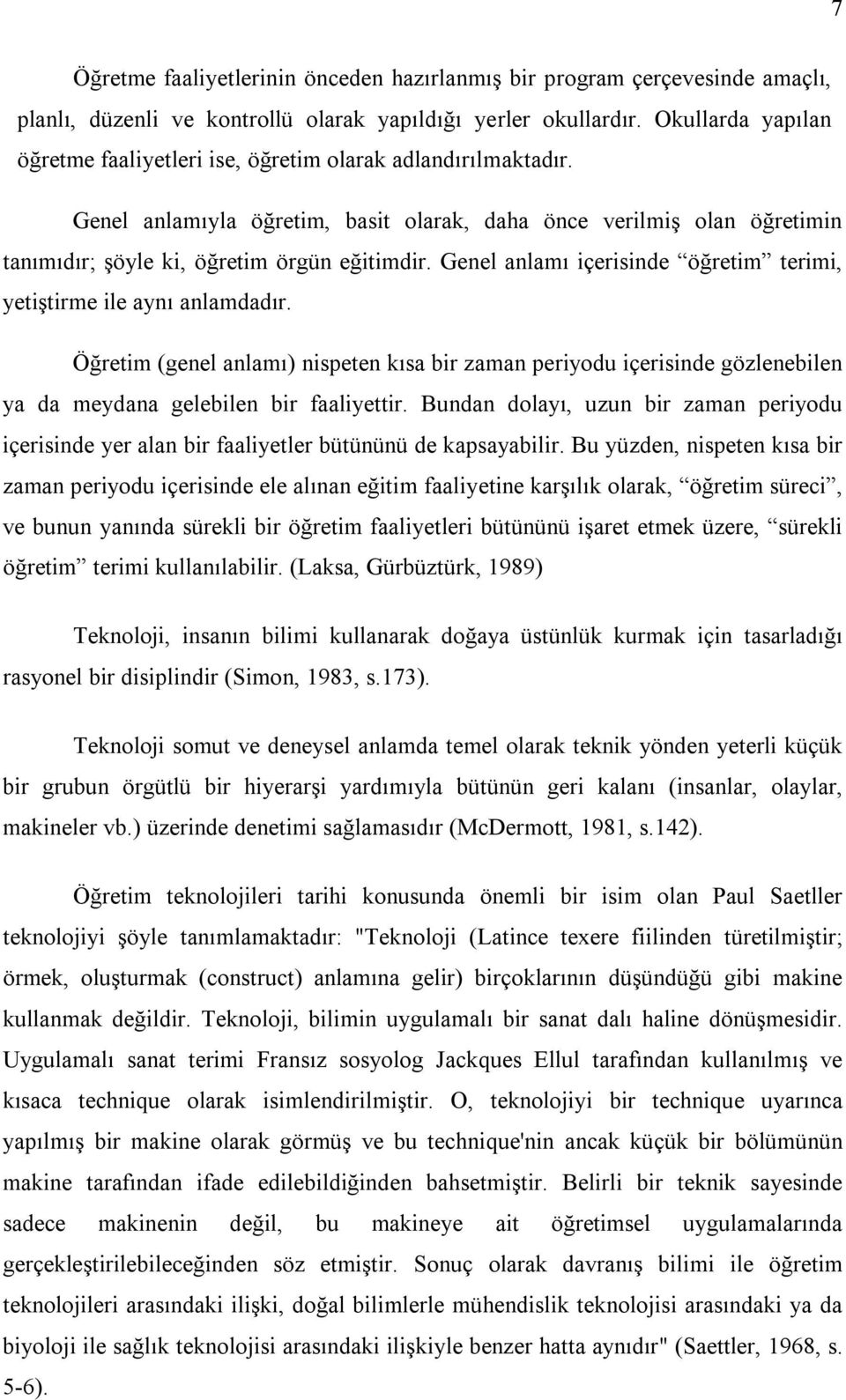 Genel anlamı içerisinde öğretim terimi, yetiştirme ile aynı anlamdadır. Öğretim (genel anlamı) nispeten kısa bir zaman periyodu içerisinde gözlenebilen ya da meydana gelebilen bir faaliyettir.