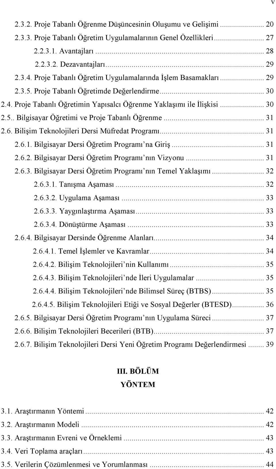 .. 31 2.6. Bilişim Teknolojileri Dersi Müfredat Programı... 31 2.6.1. Bilgisayar Dersi Öğretim Programı na Giriş... 31 2.6.2. Bilgisayar Dersi Öğretim Programı nın Vizyonu... 31 2.6.3. Bilgisayar Dersi Öğretim Programı nın Temel Yaklaşımı.