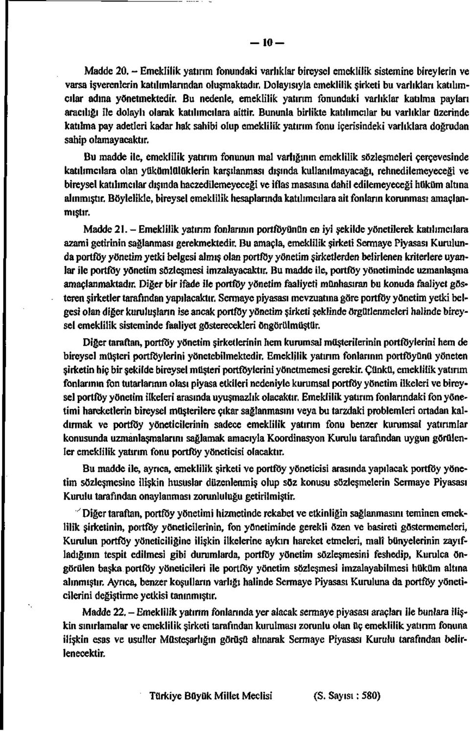 Bununla birlikte katılımcılar bu varlıklar üzerinde katılma pay adetleri kadar hak sahibi olup emeklilik yatırım fonu içerisindeki varlıklara doğrudan sahip olamayacaktır.