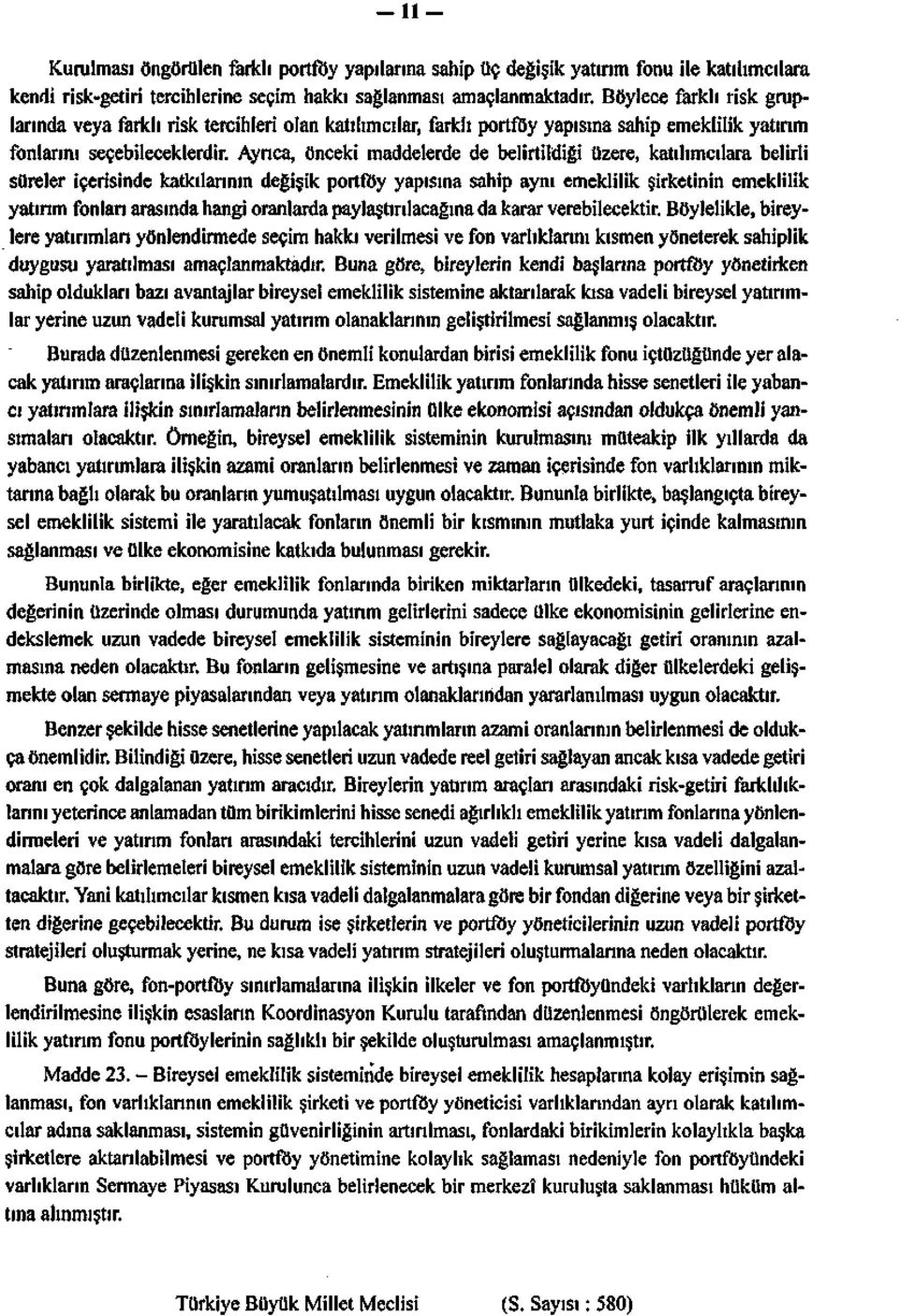 Ayrıca, önceki maddelerde de belirtildiği üzere, katılımcılara belirli süreler içerisinde katkılarının değişik portföy yapısına sahip aynı emeklilik şirketinin emeklilik yatırım fonları arasında