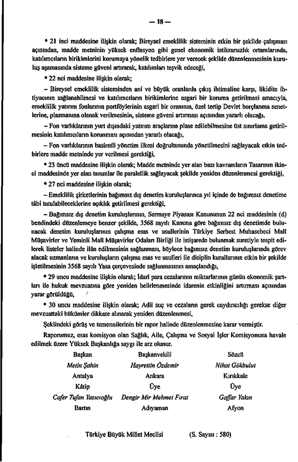 - Bireysel emeklilik sisteminden ani ve büyük oranlarda çıkış ihtimaline karşı, likidite ihtiyacının sağlanabilmesi ve katılımcıların birikimlerine asgari bir koruma getirilmesi amacıyla, emeklilik