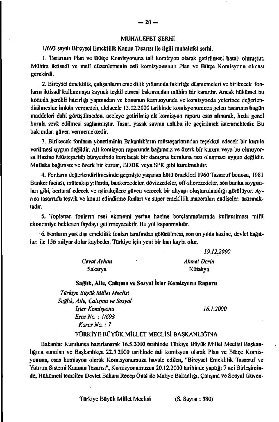 Bireysel emeklilik, çalışanların emeklilik yıllarında fakirliğe düşmemeleri ve birikecek fonların iktisadî kalkınmaya kaynak teşkil etmesi bakımından mühim bir karardır.