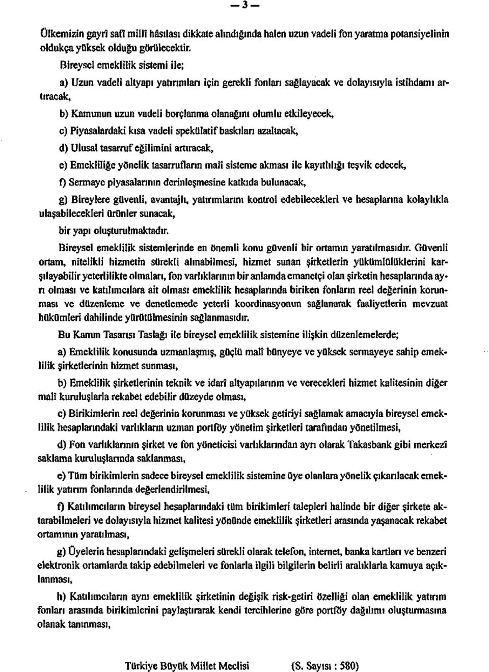 c) Piyasalardaki kısa vadeli spekülatif baskıları azaltacak, d) Ulusal tasarruf eğilimini artıracak, e) Emekliliğe yönelik tasarrufların malî sisteme akması ile kayıtlılığı teşvik edecek, f) Sermaye