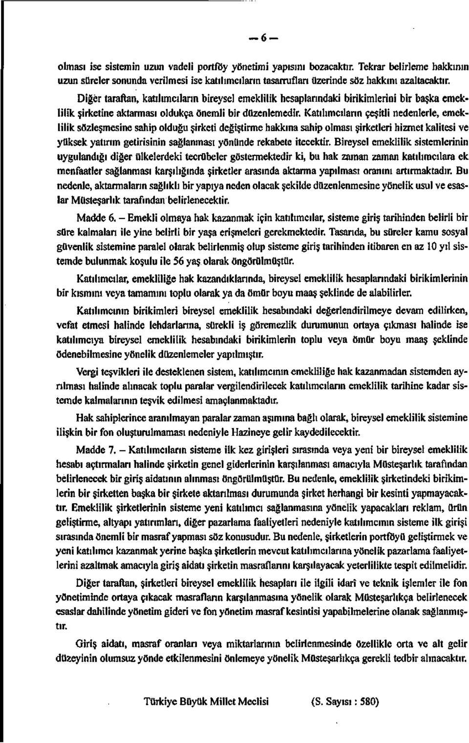 Katılımcıların çeşitli nedenlerle, emeklilik sözleşmesine sahip olduğu şirketi değiştirme hakkına sahip olması şirketleri hizmet kalitesi ve yüksek yatırım getirişinin sağlanması yönünde rekabete