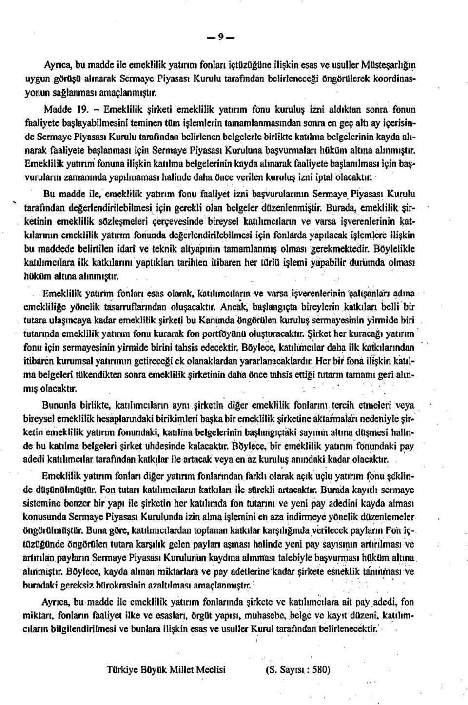 - Emeklilik şirketi emeklilik yatırım fonu kuruluş izni aldıktan sonra fonun faaliyete başlayabilmesini teminen tüm işlemlerin tamamlanmasından sonra en geç altı ay içerisinde Sermaye Piyasası Kurulu