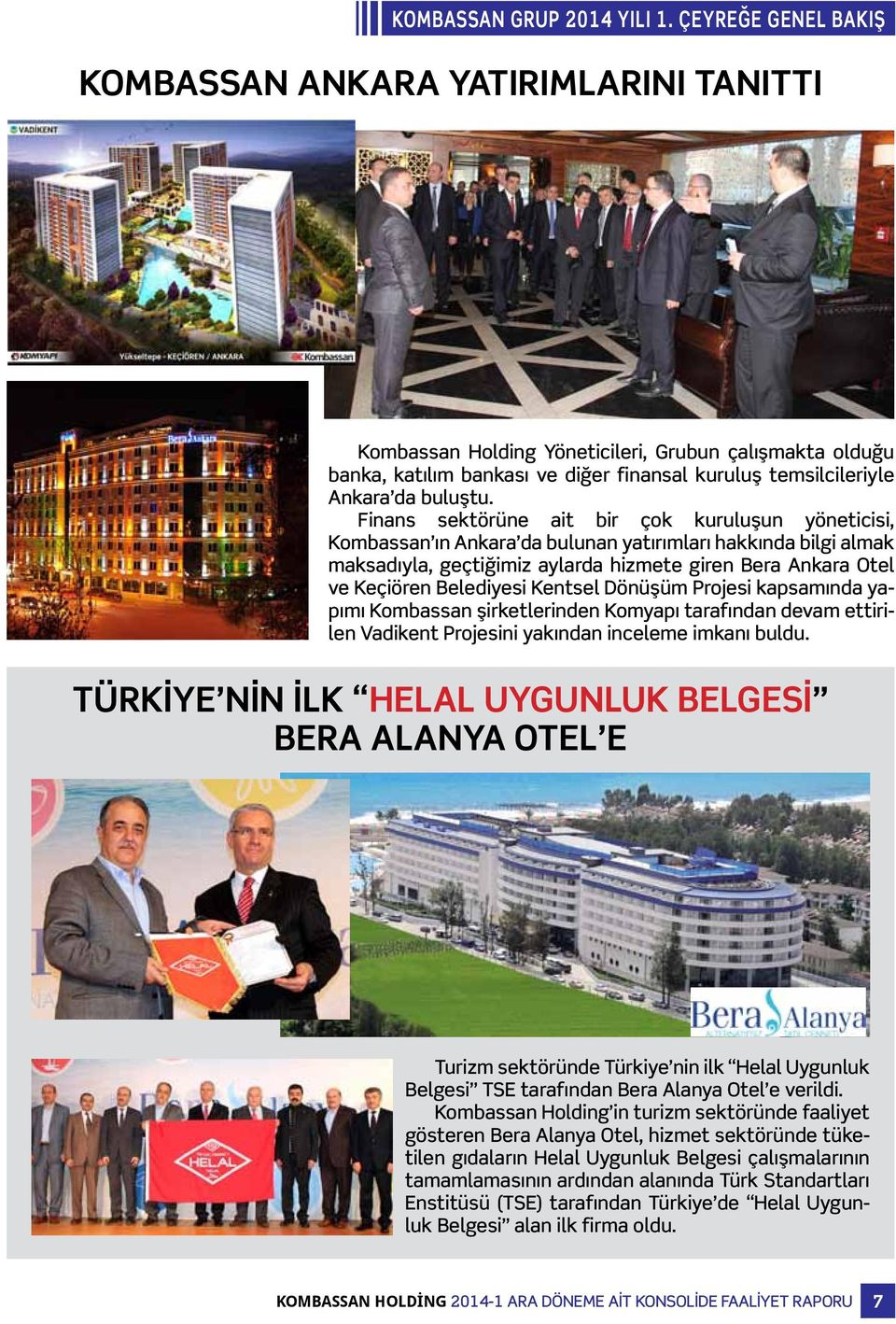 Finans sektörüne ait bir çok kuruluşun yöneticisi, Kombassan ın Ankara da bulunan yatırımları hakkında bilgi almak maksadıyla, geçtiğimiz aylarda hizmete giren Bera Ankara Otel ve Keçiören Belediyesi