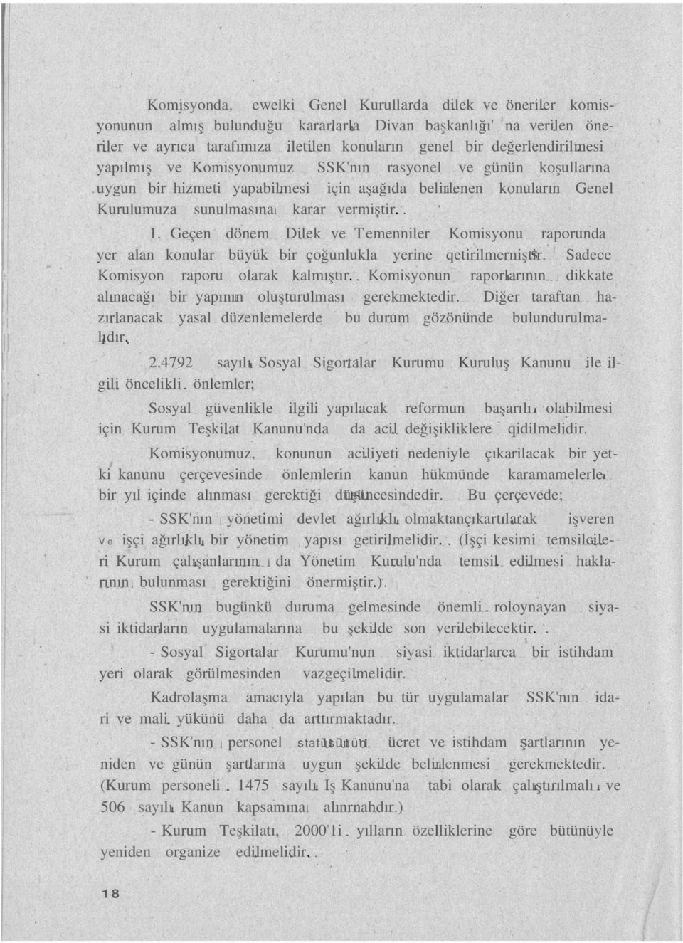 Geçen dönem Dilek ve Temenniler Komisyonu raporunda yer alan konular büyük bir çoğunlukla yerine qetirilmerniştir. Sadece Komisyon raporu olarak kalmıştır.