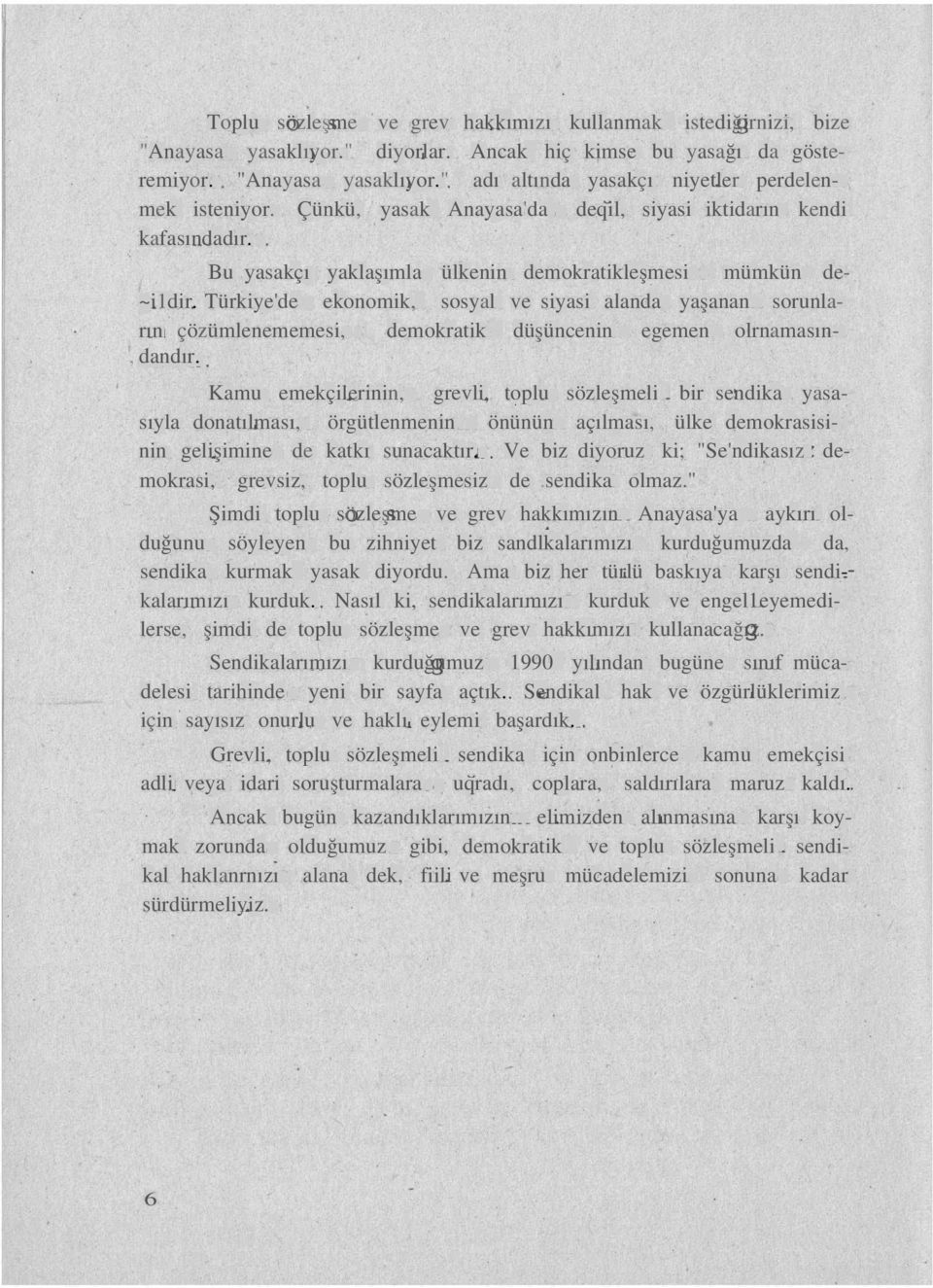 Türkiye'de ekonomik, sosyal ve siyasi alanda yaşanan sorunların çözümlenememesi, demokratik düşüncenin egemen olrnamasın-, dandır.