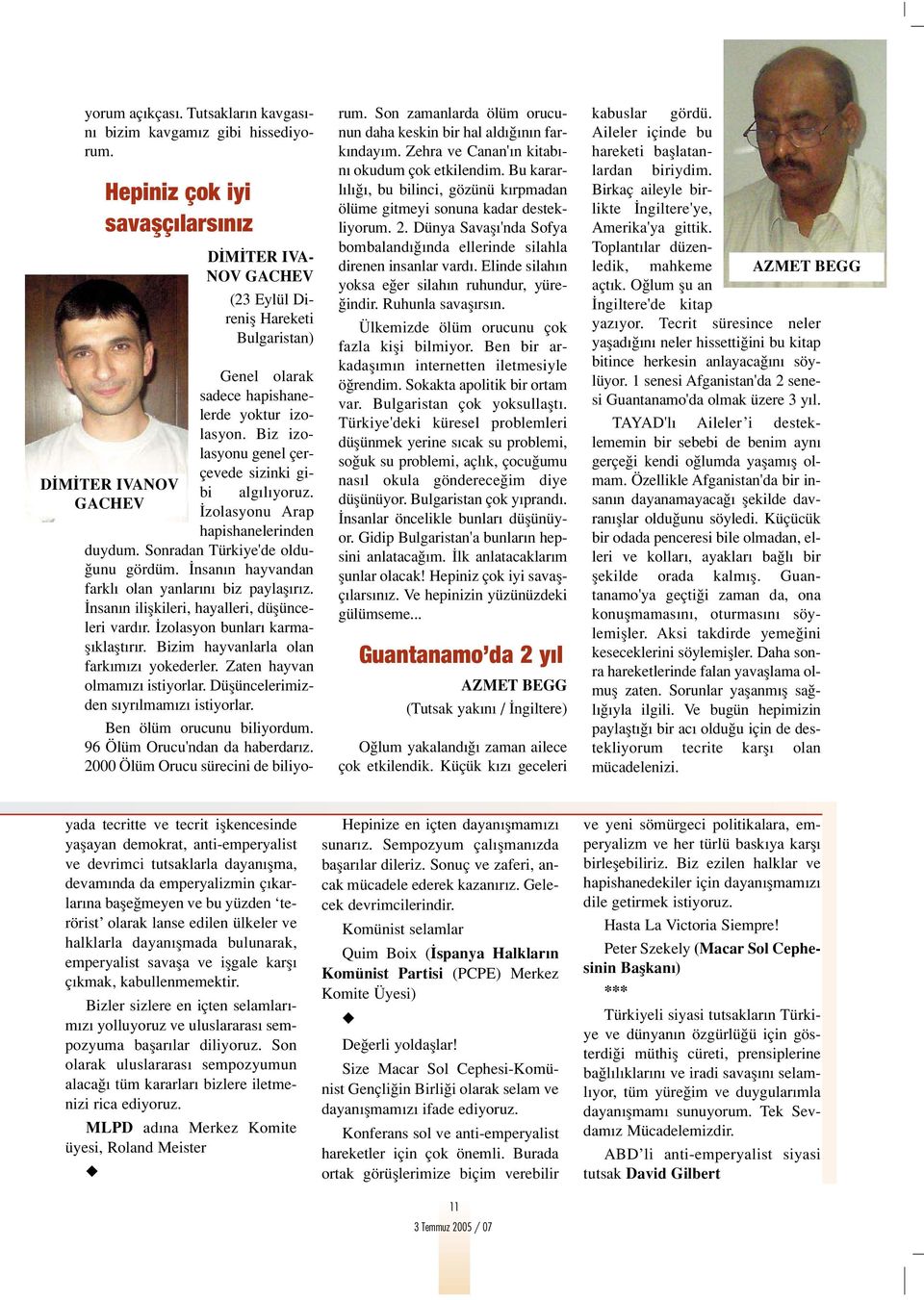 Biz izolasyonu genel çerçevede sizinki gibi alg l yoruz. zolasyonu Arap hapishanelerinden duydum. Sonradan Türkiye'de oldu- unu gördüm. nsan n hayvandan farkl olan yanlar n biz paylafl r z.