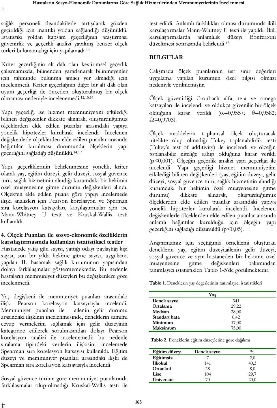 14 Kriter geçerliğinin alt dalı olan kestirimsel geçerlik çalışmamızda, bilinenden yararlanarak bilinmeyenler için tahminde bulunma amacı yer almadığı için incelenmedi.