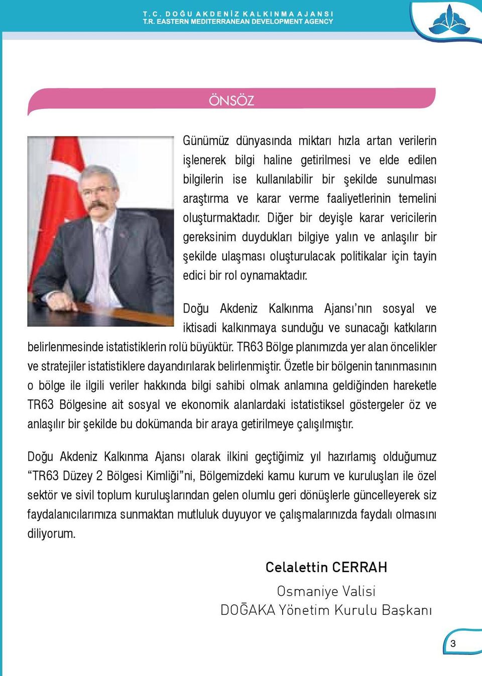 Doğu Akdeniz Kalkınma Ajansı nın sosyal ve iktisadi kalkınmaya sunduğu ve sunacağı katkıların belirlenmesinde istatistiklerin rolü büyüktür.