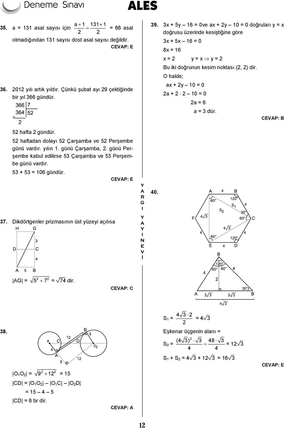 O halde; ax + y 10 = 0 a + 10 = 0 a = 6 a = dür. 5 hafta gündür. 5 haftadan dolayı 5 Çarşamba ve 5 Perşembe günü vardır. yılın 1. günü Çarşamba,.