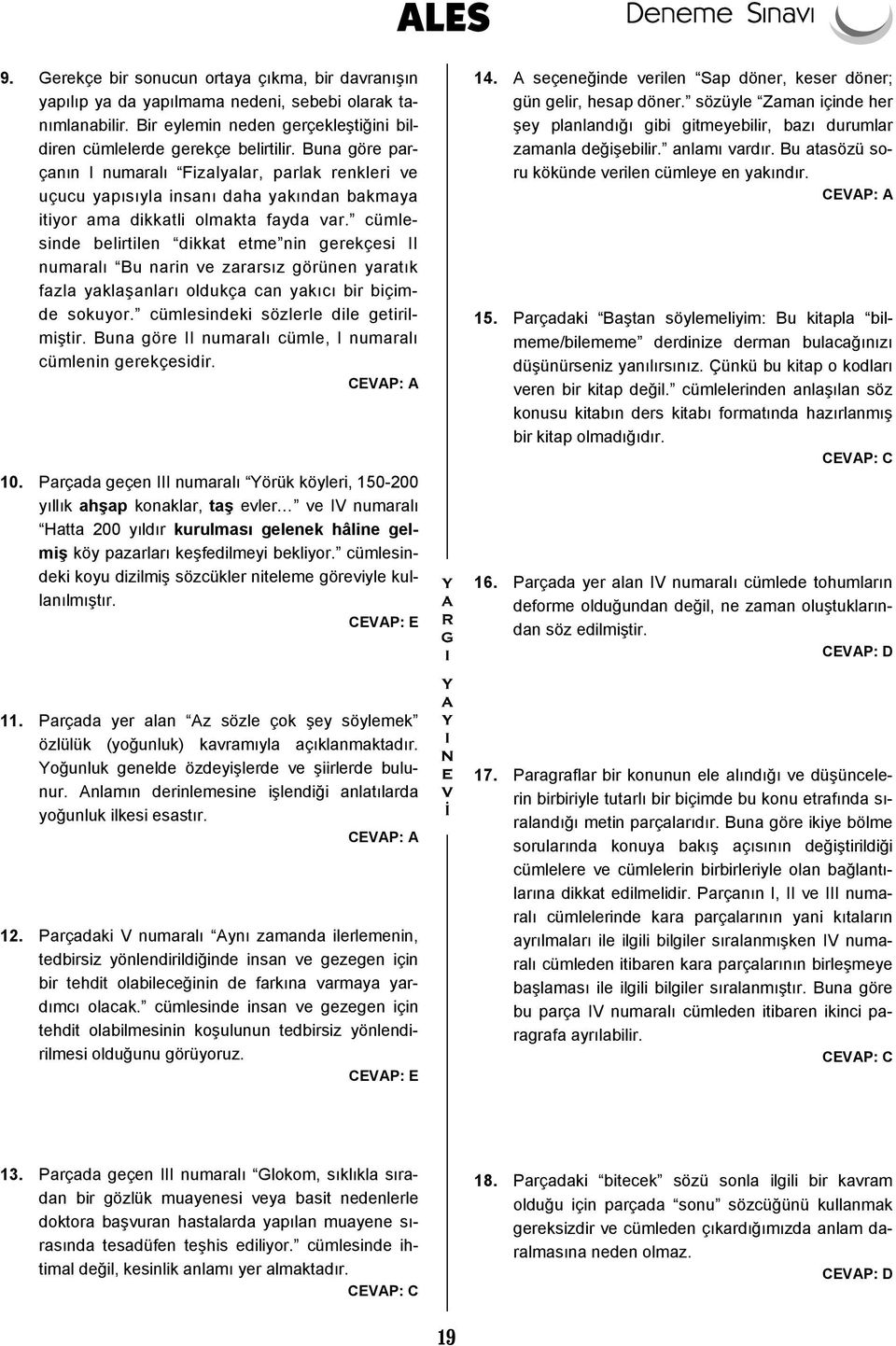 cümlesinde belirtilen dikkat etme nin gerekçesi II numaralı Bu narin ve zararsız görünen yaratık fazla yaklaşanları oldukça can yakıcı bir biçimde sokuyor. cümlesindeki sözlerle dile getirilmiştir.