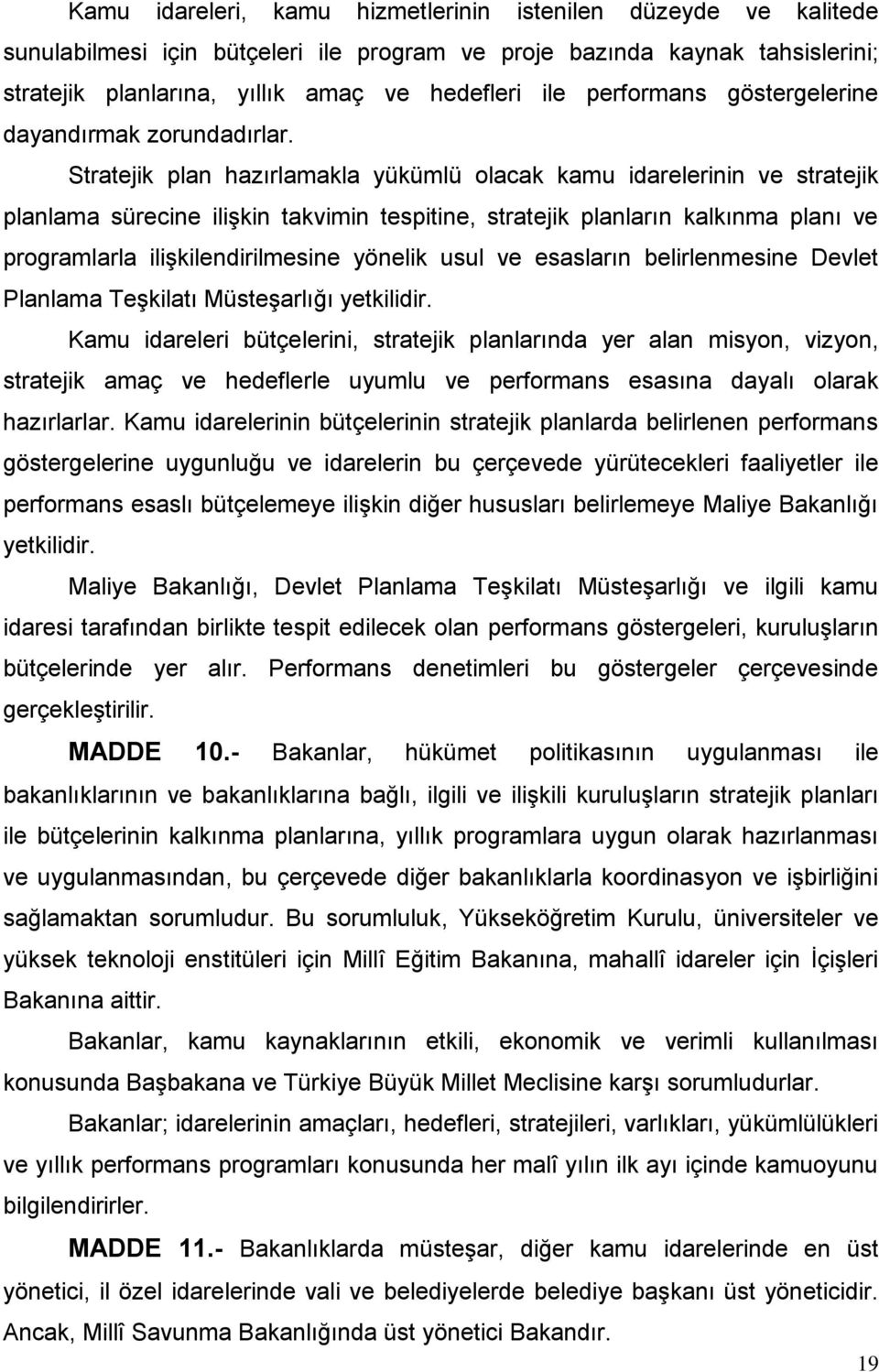 Stratejik plan hazırlamakla yükümlü olacak kamu idarelerinin ve stratejik planlama sürecine iliģkin takvimin tespitine, stratejik planların kalkınma planı ve programlarla iliģkilendirilmesine yönelik