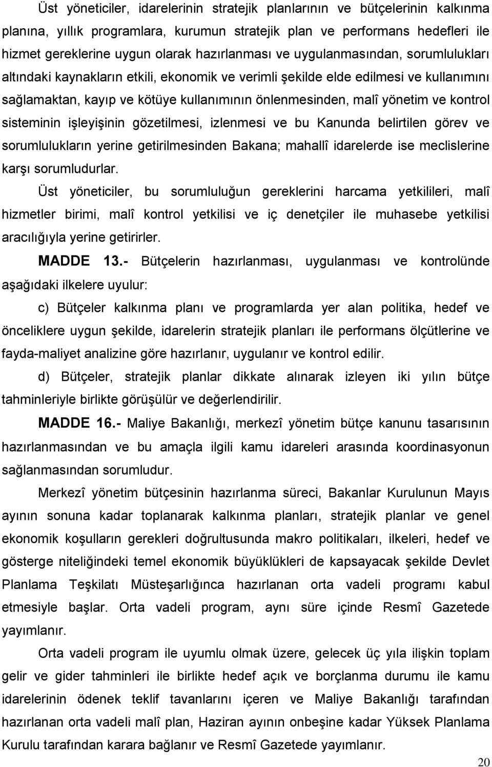 yönetim ve kontrol sisteminin iģleyiģinin gözetilmesi, izlenmesi ve bu Kanunda belirtilen görev ve sorumlulukların yerine getirilmesinden Bakana; mahallî idarelerde ise meclislerine karģı